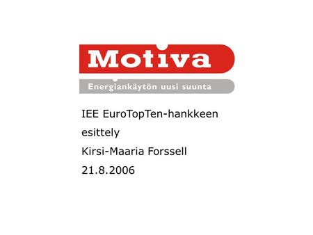 IEE EuroTopTen-hankkeen esittely Kirsi-Maaria Forssell 21.8.2006.