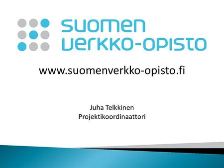 Www.suomenverkko-opisto.fi Juha Telkkinen Projektikoordinaattori.