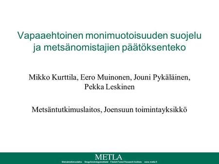 Metsäntutkimuslaitos Skogsforskningsinstitutet Finnish Forest Research Institute www.metla.fi Vapaaehtoinen monimuotoisuuden suojelu ja metsänomistajien.
