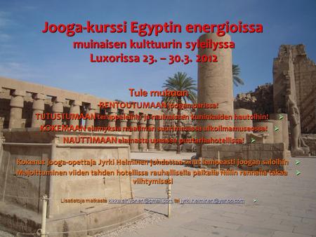Jooga-kurssi Egyptin energioissa muinaisen kulttuurin syleilyssa Luxorissa 23. – 30.3. 2012 Tule mukaan RENTOUTUMAAN joogan parissa! RENTOUTUMAAN joogan.
