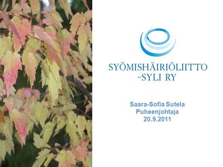 Saara-Sofia Sutela Puheenjohtaja 20.9.2011. 24.11.2014 Syömishäiriöön sairastuneet saavat huonosti kuntoutuspalveluja, erityisesti psykoterapiaa. Väitämme.