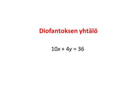 Diofantoksen yhtälö 10x + 4y = 36.