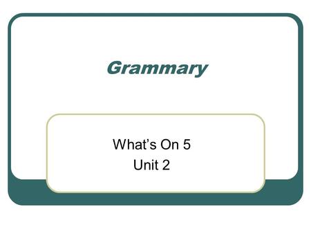 Grammary What’s On 5 Unit 2. HAVE (omistaa) – VERBIN IMPERFEKTI (=mennyt aika)