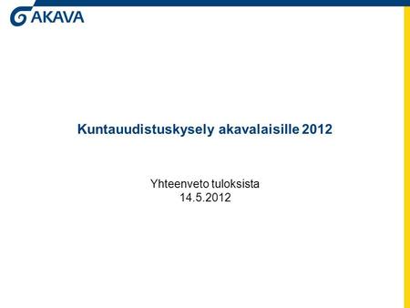 Kuntauudistuskysely akavalaisille 2012 Yhteenveto tuloksista 14.5.2012.