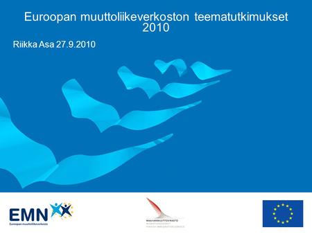 Euroopan muuttoliikeverkoston teematutkimukset 2010 Riikka Asa 27.9.2010.