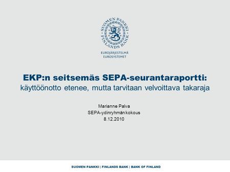 SUOMEN PANKKI | FINLANDS BANK | BANK OF FINLAND EKP:n seitsemäs SEPA-seurantaraportti : käyttöönotto etenee, mutta tarvitaan velvoittava takaraja Marianne.
