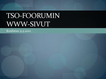 Koulutus 9.5.2012 TSO-FOORUMIN WWW-SIVUT. Sivuston toimintologiikka ”Artikkelivetoinen”, perustuu luokkiin Sisällöntuotanto helpompaa Sisällön hakeminen.