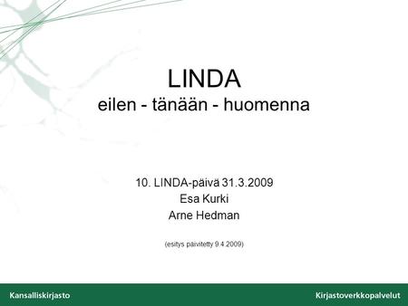 LINDA eilen - tänään - huomenna 10. LINDA-päivä 31.3.2009 Esa Kurki Arne Hedman (esitys päivitetty 9.4.2009)