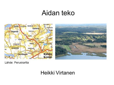 Aidan teko Lähde: Peruskartta Heikki Virtanen.