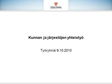 Kunnan ja järjestöjen yhteistyö Työryhmä 9.10.2010.