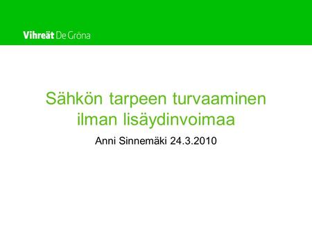 Sähkön tarpeen turvaaminen ilman lisäydinvoimaa Anni Sinnemäki 24.3.2010.