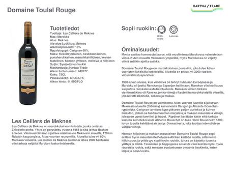 Domaine Toulal Rouge Tuotetiedot Tuottaja: Les Celliers de Meknes Maa: Marokko Alue: Meknes Ala-alue/Luokitus: Meknes Alkoholiprosentti: 13% Rypaletyyppi: