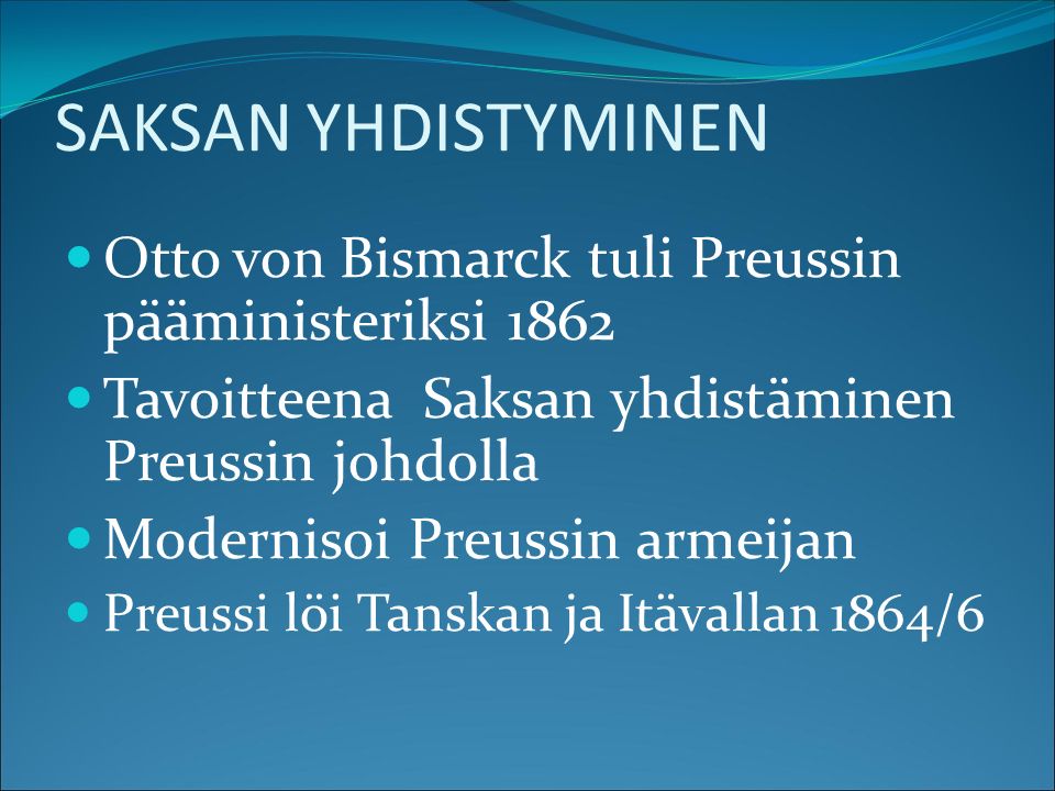 SAKSAN YHDISTYMINEN Otto von Bismarck tuli Preussin pääministeriksi Tavoitteena Saksan yhdistäminen Preussin johdolla.