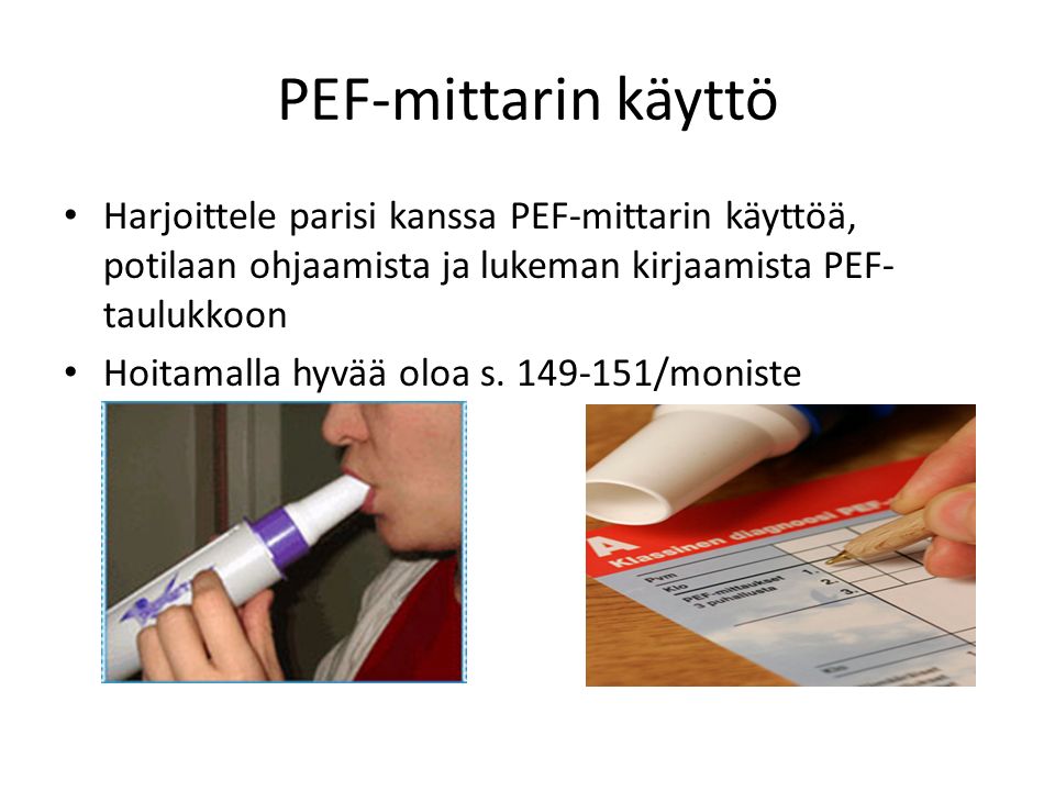 PEF-mittarin käyttö Harjoittele parisi kanssa PEF-mittarin käyttöä, potilaan ohjaamista ja lukeman kirjaamista PEF-taulukkoon.