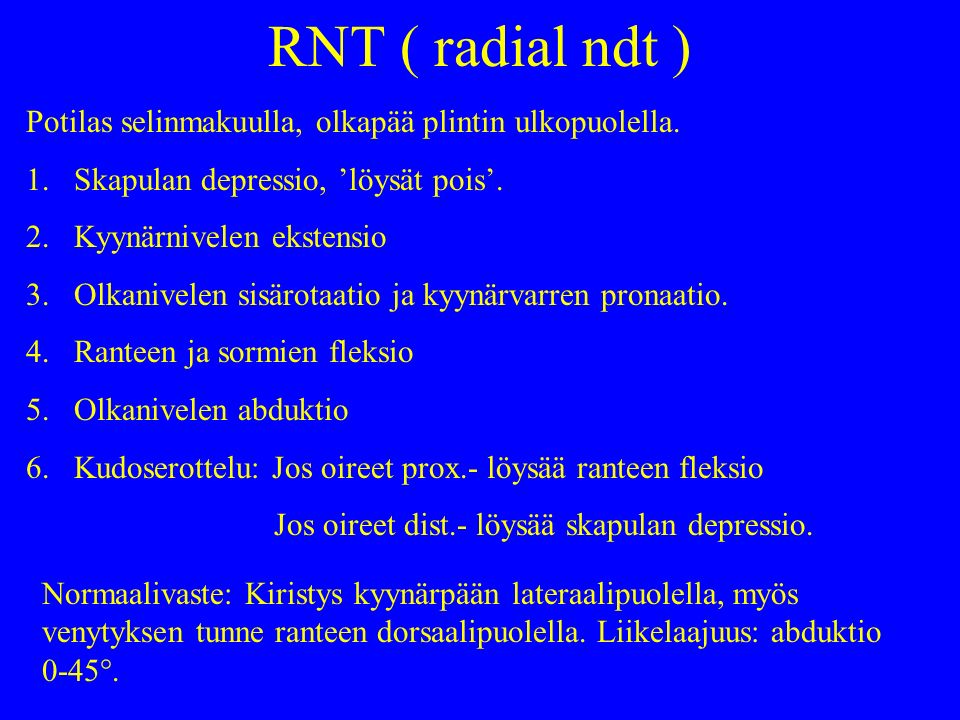 RNT ( radial ndt ) Potilas selinmakuulla, olkapää plintin ulkopuolella. Skapulan depressio, ’löysät pois’.
