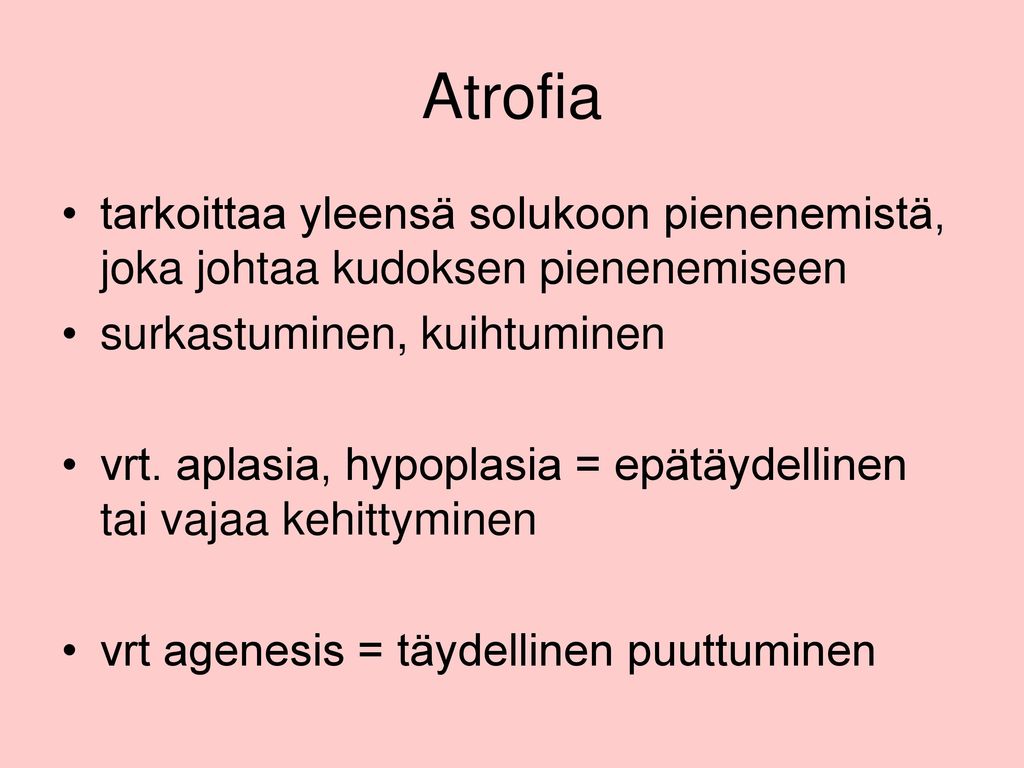 Atrofia tarkoittaa yleensä solukoon pienenemistä, joka johtaa kudoksen pienenemiseen. surkastuminen, kuihtuminen.