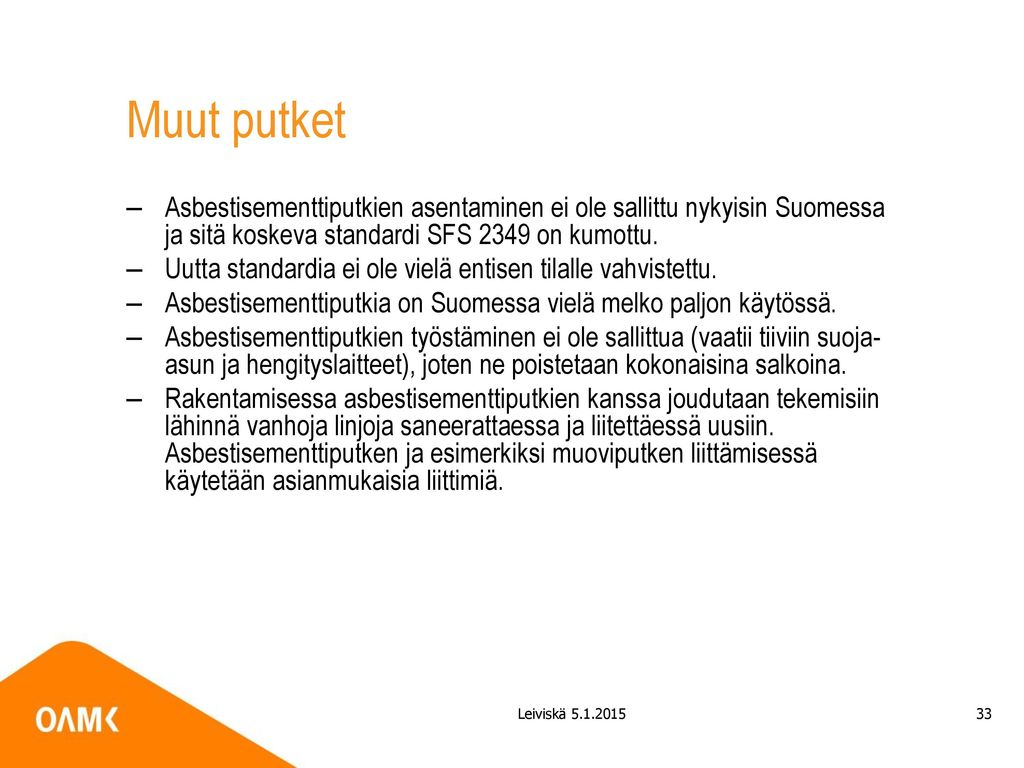 Muut putket Asbestisementtiputkien asentaminen ei ole sallittu nykyisin Suomessa ja sitä koskeva standardi SFS 2349 on kumottu.