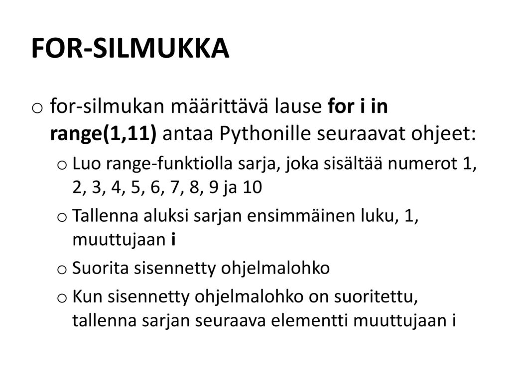 FOR-SILMUKKA for-silmukan määrittävä lause for i in range(1,11) antaa Pythonille seuraavat ohjeet: