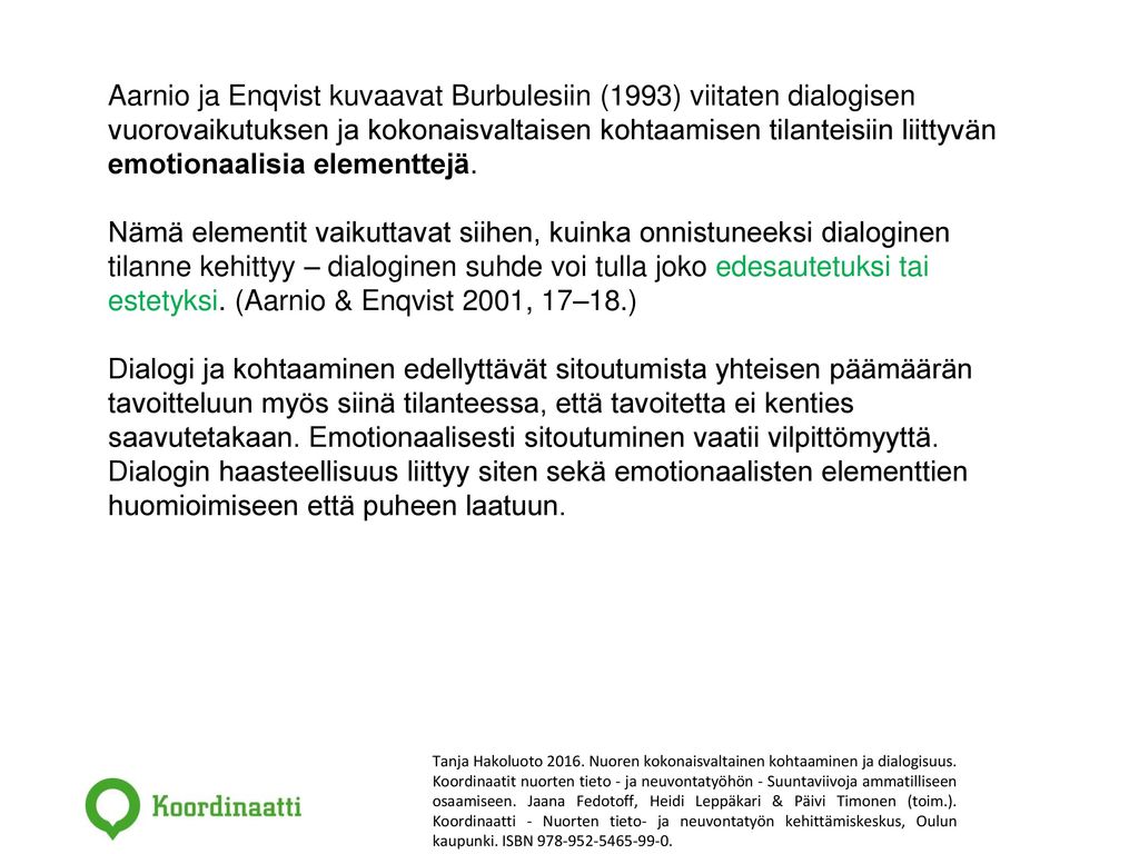 Aarnio ja Enqvist kuvaavat Burbulesiin (1993) viitaten dialogisen vuorovaikutuksen ja kokonaisvaltaisen kohtaamisen tilanteisiin liittyvän emotionaalisia elementtejä.