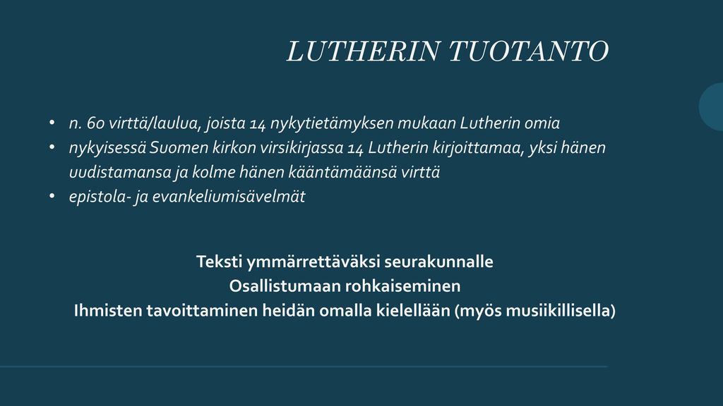 Lutherin Tuotanto n. 60 virttä/laulua, joista 14 nykytietämyksen mukaan Lutherin omia.