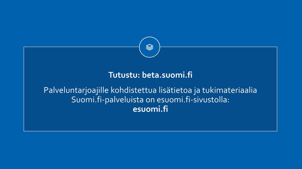 Tutustu: beta.suomi.fi Palveluntarjoajille kohdistettua lisätietoa ja tukimateriaalia Suomi.fi-palveluista on esuomi.fi-sivustolla: esuomi.fi.