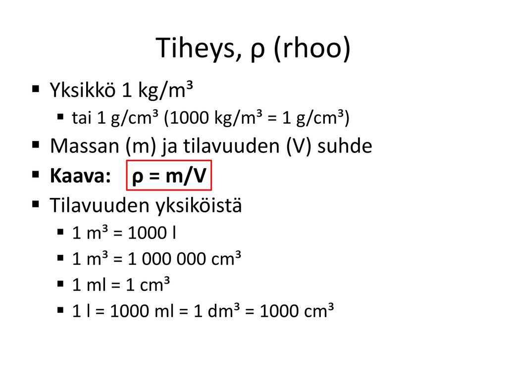 Tiheys, ρ (rhoo) Yksikkö 1 kg/m³ Massan (m) ja tilavuuden (V) suhde