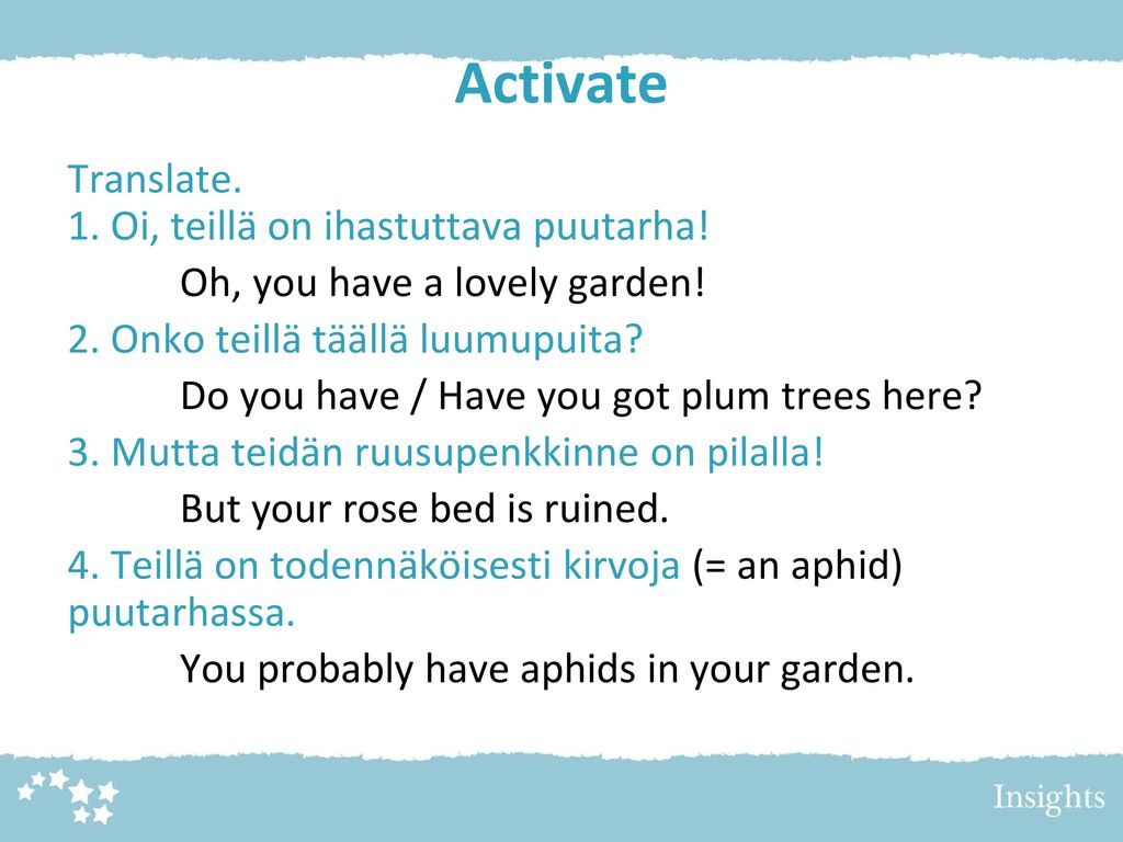 Activate Translate. 1. Oi, teillä on ihastuttava puutarha!