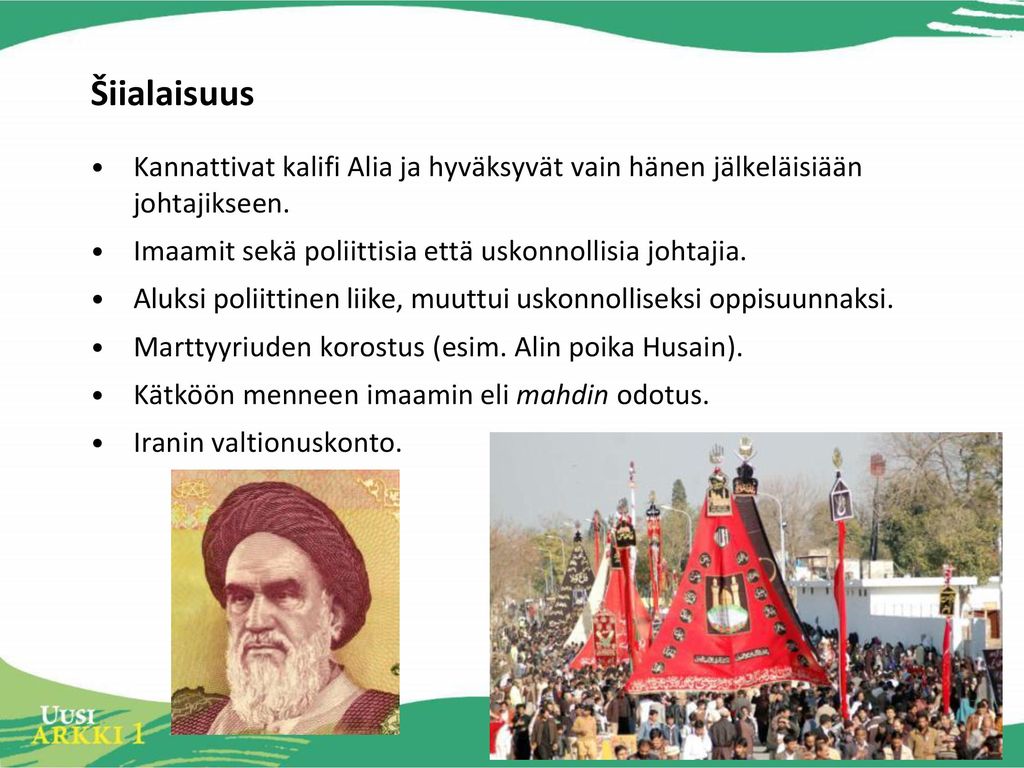 Šiialaisuus Kannattivat kalifi Alia ja hyväksyvät vain hänen jälkeläisiään johtajikseen. Imaamit sekä poliittisia että uskonnollisia johtajia.
