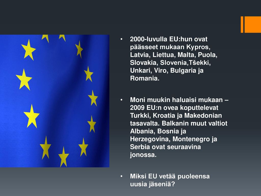 2000-luvulla EU:hun ovat päässeet mukaan Kypros, Latvia, Liettua, Malta, Puola, Slovakia, Slovenia,Tšekki, Unkari, Viro, Bulgaria ja Romania.
