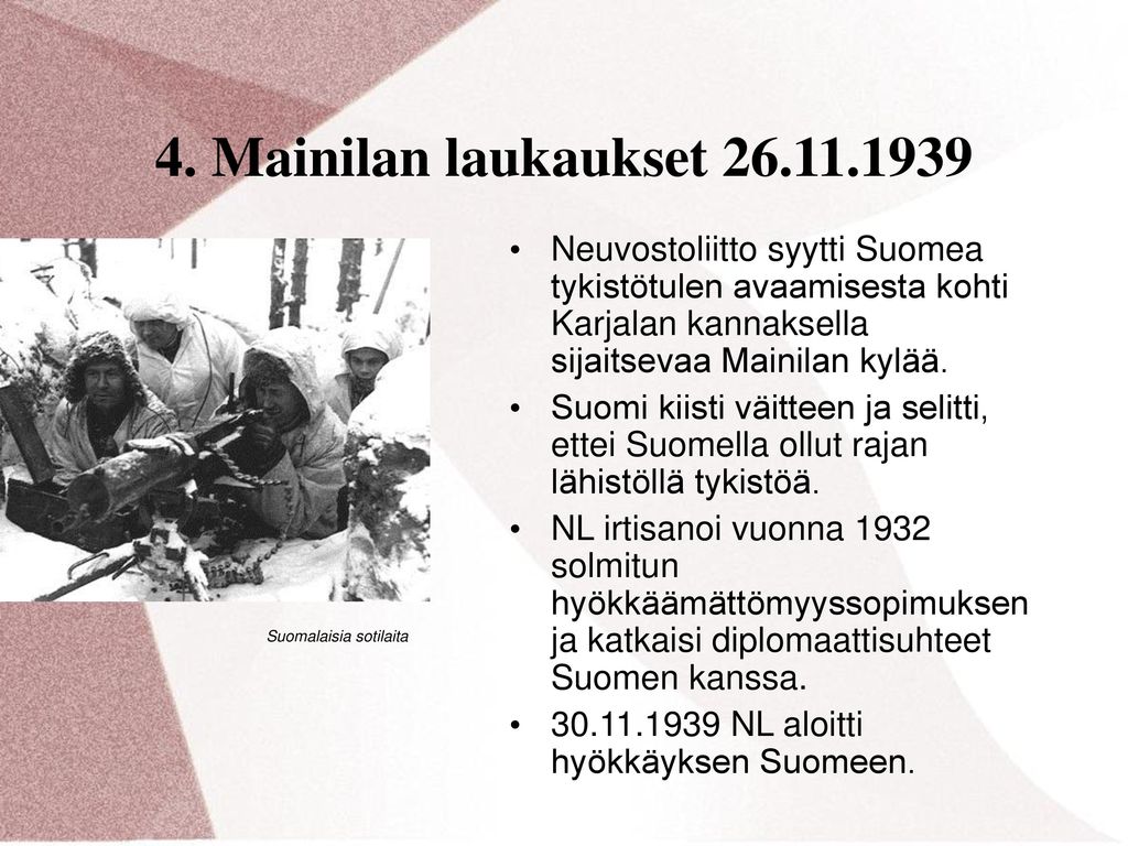 4. Mainilan laukaukset Neuvostoliitto syytti Suomea tykistötulen avaamisesta kohti Karjalan kannaksella sijaitsevaa Mainilan kylää.