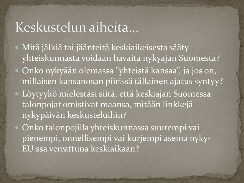 Keskustelun aiheita… Mitä jälkiä tai jäänteitä keskiaikeisesta sääty- yhteiskunnasta voidaan havaita nykyajan Suomesta