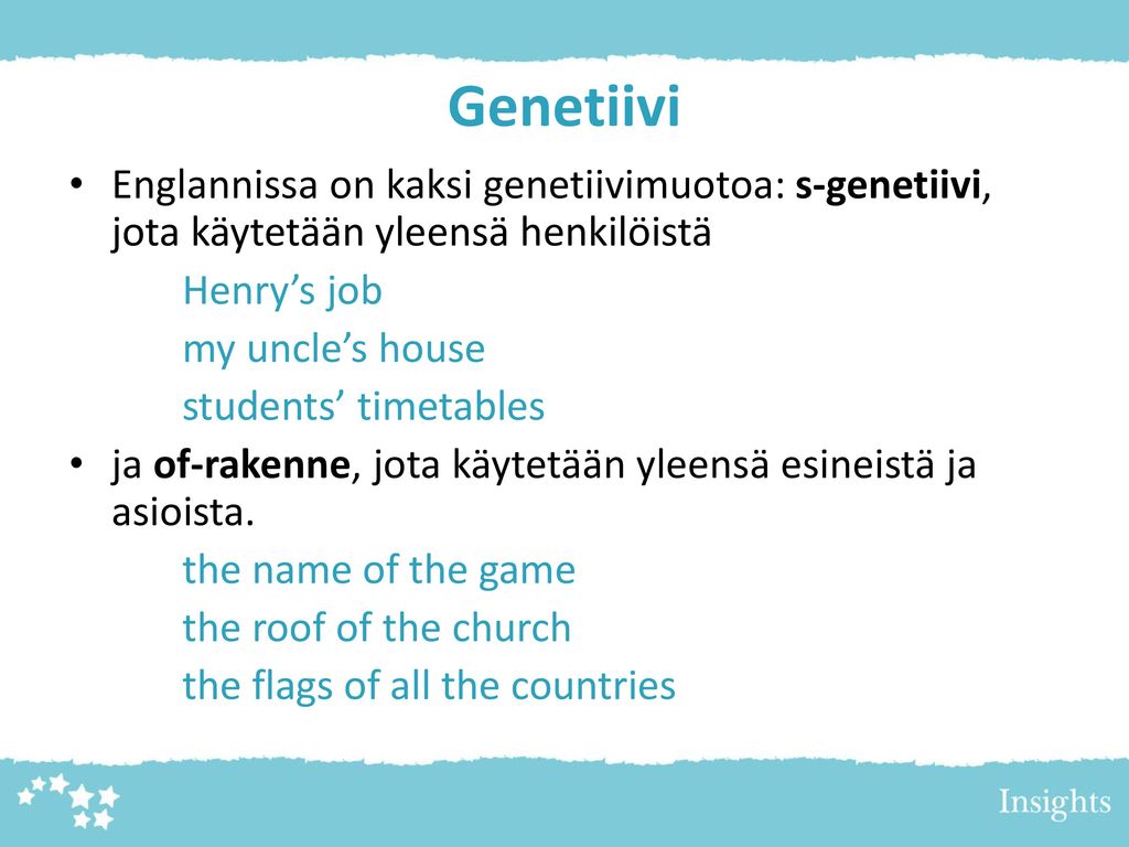Genetiivi Englannissa on kaksi genetiivimuotoa: s-genetiivi, jota käytetään yleensä henkilöistä. Henry’s job.