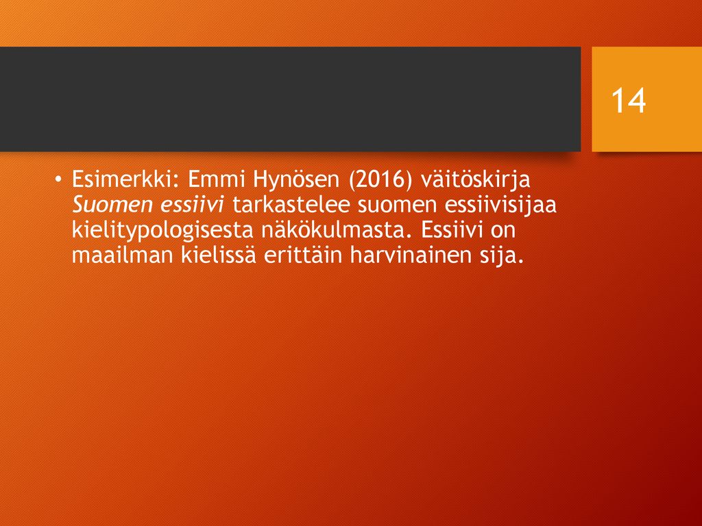 Esimerkki: Emmi Hynösen (2016) väitöskirja Suomen essiivi tarkastelee suomen essiivisijaa kielitypologisesta näkökulmasta.