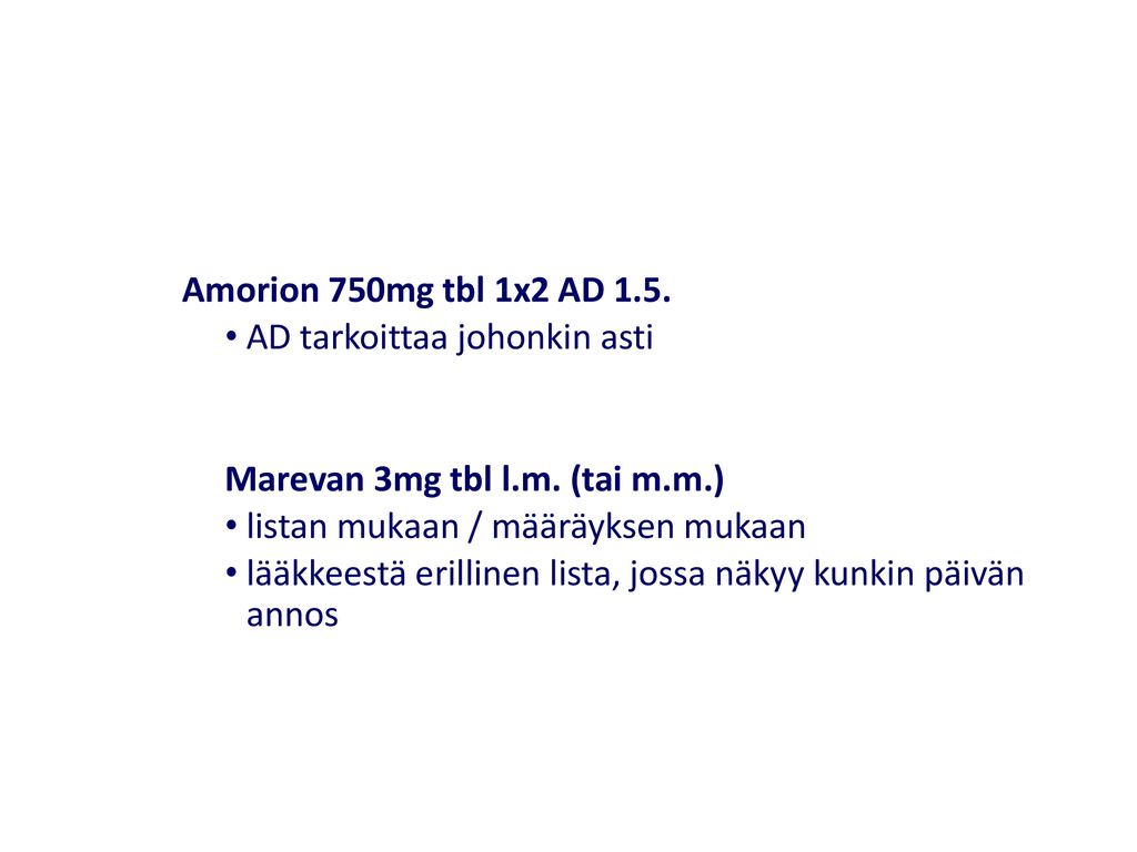Amorion 750mg tbl 1x2 AD 1.5. AD tarkoittaa johonkin asti. Marevan 3mg tbl l.m. (tai m.m.) listan mukaan / määräyksen mukaan.