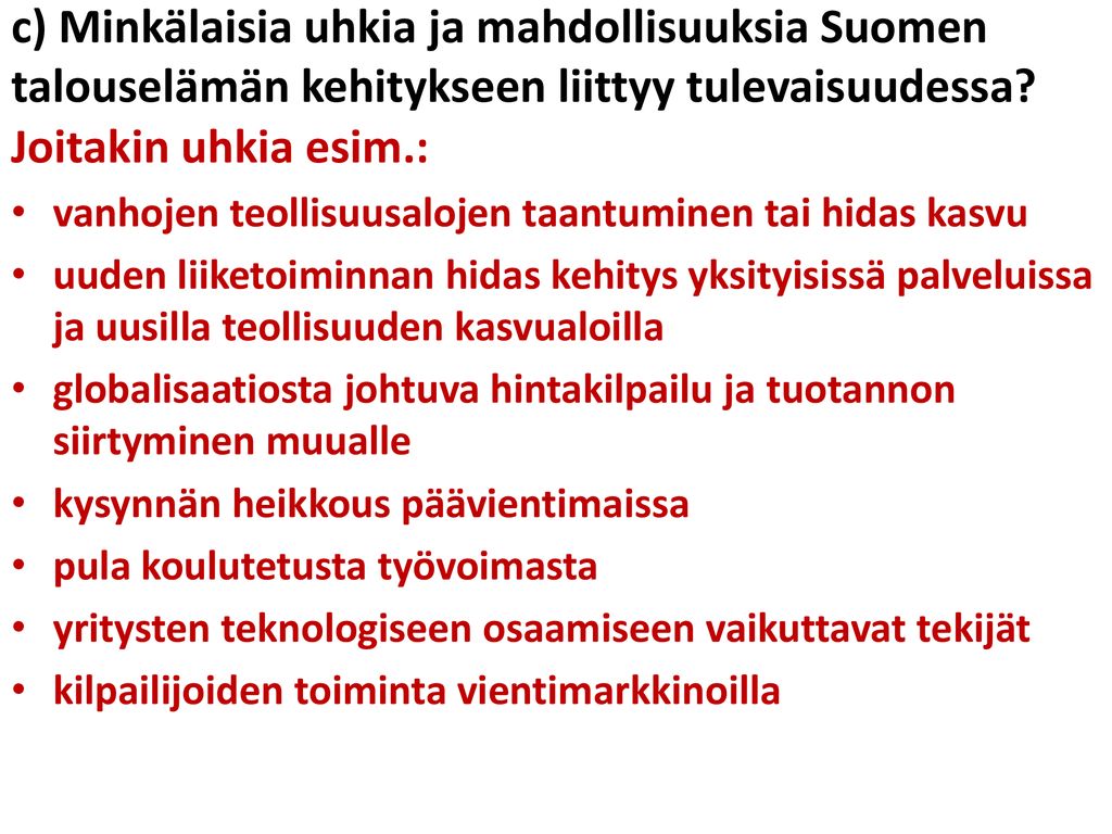 c) Minkälaisia uhkia ja mahdollisuuksia Suomen talouselämän kehitykseen liittyy tulevaisuudessa