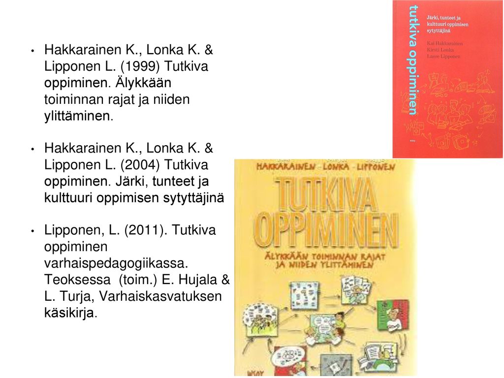 Hakkarainen K. , Lonka K. & Lipponen L. (1999) Tutkiva oppiminen