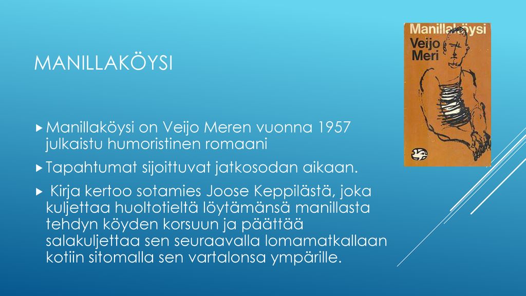Manillaköysi Manillaköysi on Veijo Meren vuonna 1957 julkaistu humoristinen romaani. Tapahtumat sijoittuvat jatkosodan aikaan.