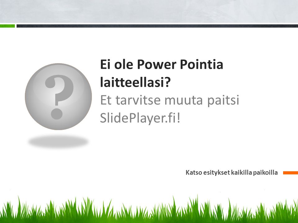 Ei ole Power Pointia laitteellasi. Et tarvitse muuta paitsi SlidePlayer.fi.