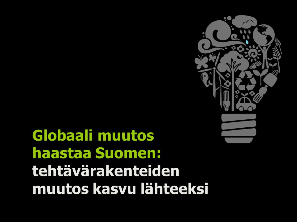 Globaali muutos haastaa Suomen: tehtävärakenteiden muutos kasvu lähteeksi