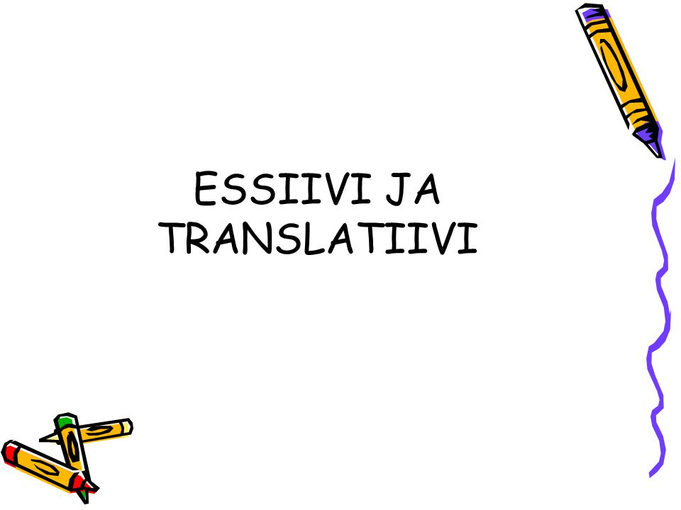 ESSIIVI JA TRANSLATIIVI