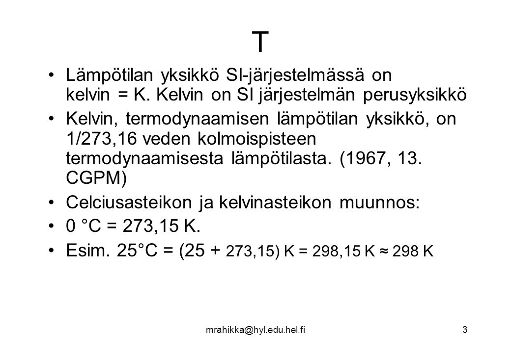 T Lämpötilan yksikkö SI-järjestelmässä on kelvin = K. Kelvin on SI järjestelmän perusyksikkö.