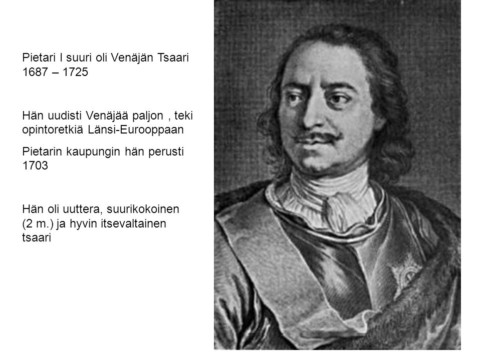 Pietari I suuri oli Venäjän Tsaari 1687 – 1725