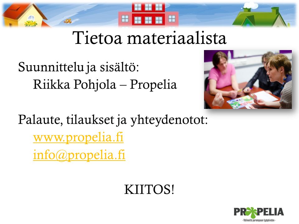 Tietoa materiaalista Suunnittelu ja sisältö: Riikka Pohjola – Propelia Palaute, tilaukset ja yhteydenotot:   KIITOS.