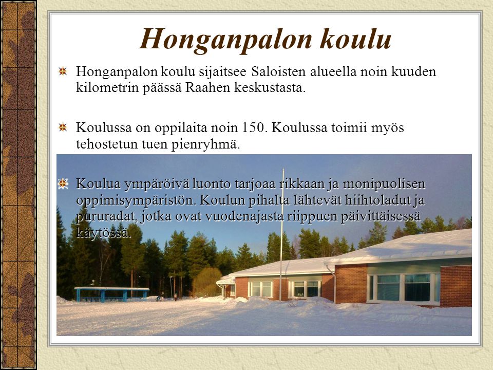 Honganpalon koulu Honganpalon koulu sijaitsee Saloisten alueella noin kuuden kilometrin päässä Raahen keskustasta.