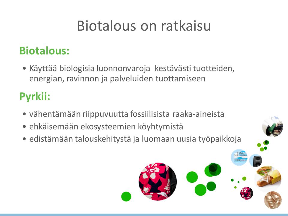 Biotalous on ratkaisu Biotalous: Käyttää biologisia luonnonvaroja kestävästi tuotteiden, energian, ravinnon ja palveluiden tuottamiseen.