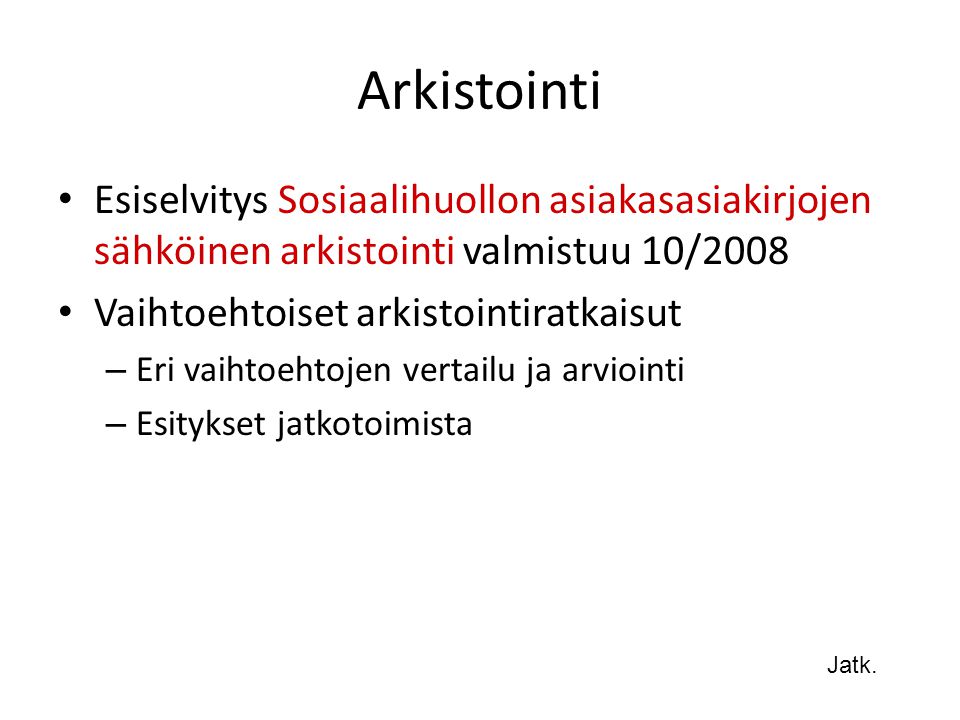Arkistointi Esiselvitys Sosiaalihuollon asiakasasiakirjojen sähköinen arkistointi valmistuu 10/2008.
