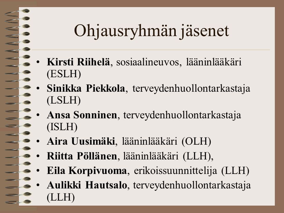 Ohjausryhmän jäsenet Kirsti Riihelä, sosiaalineuvos, lääninlääkäri (ESLH) Sinikka Piekkola, terveydenhuollontarkastaja (LSLH)