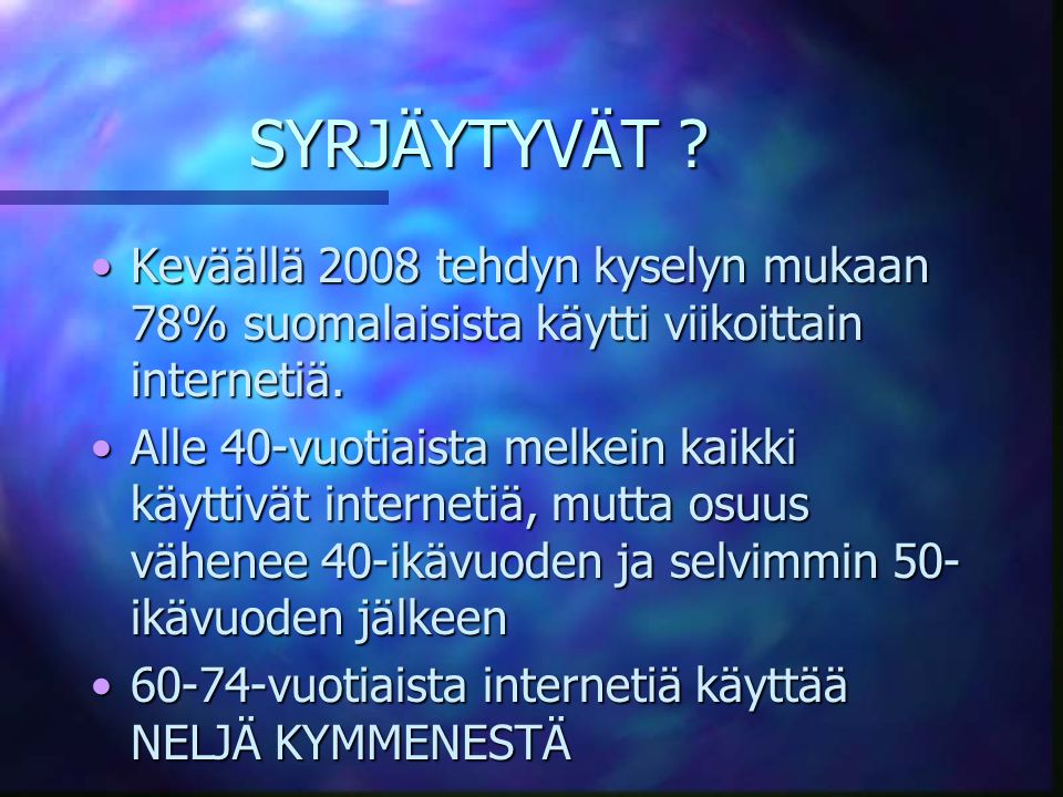 SYRJÄYTYVÄT Keväällä 2008 tehdyn kyselyn mukaan 78% suomalaisista käytti viikoittain internetiä.