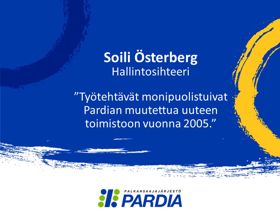 Soili Österberg Hallintosihteeri Työtehtävät monipuolistuivat Pardian muutettua uuteen toimistoon vuonna