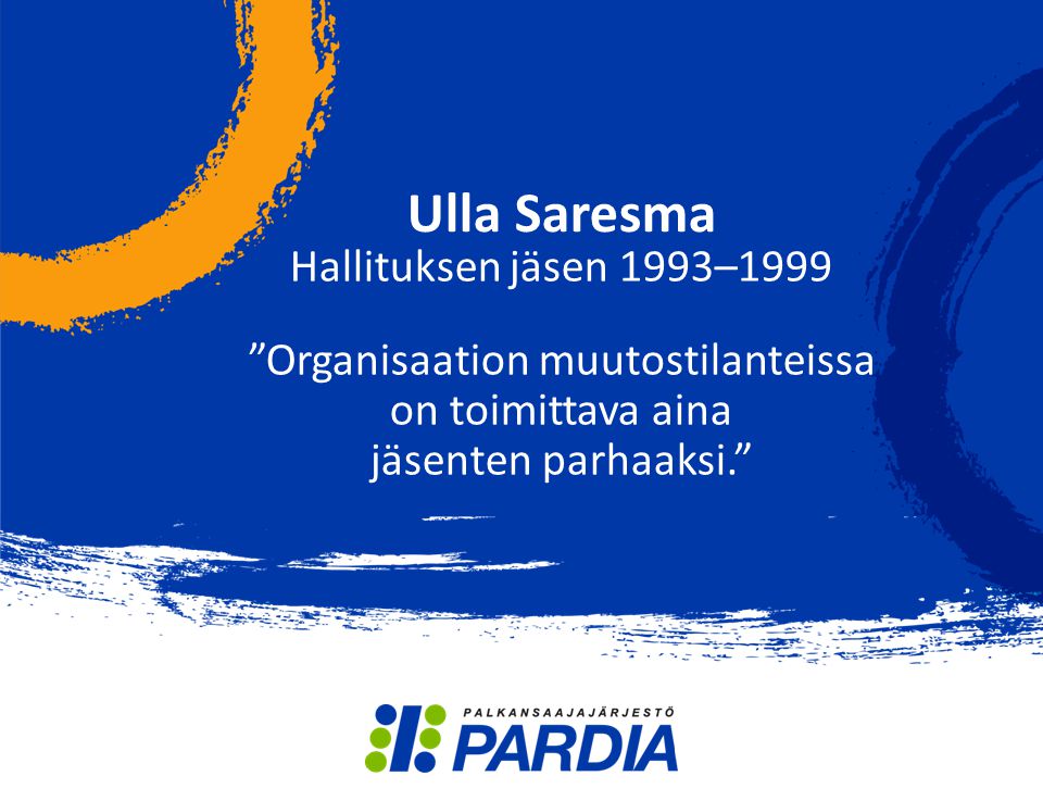 Ulla Saresma Hallituksen jäsen 1993–1999 Organisaation muutostilanteissa on toimittava aina jäsenten parhaaksi.